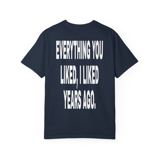 Everything You Liked, I Liked Years Ago