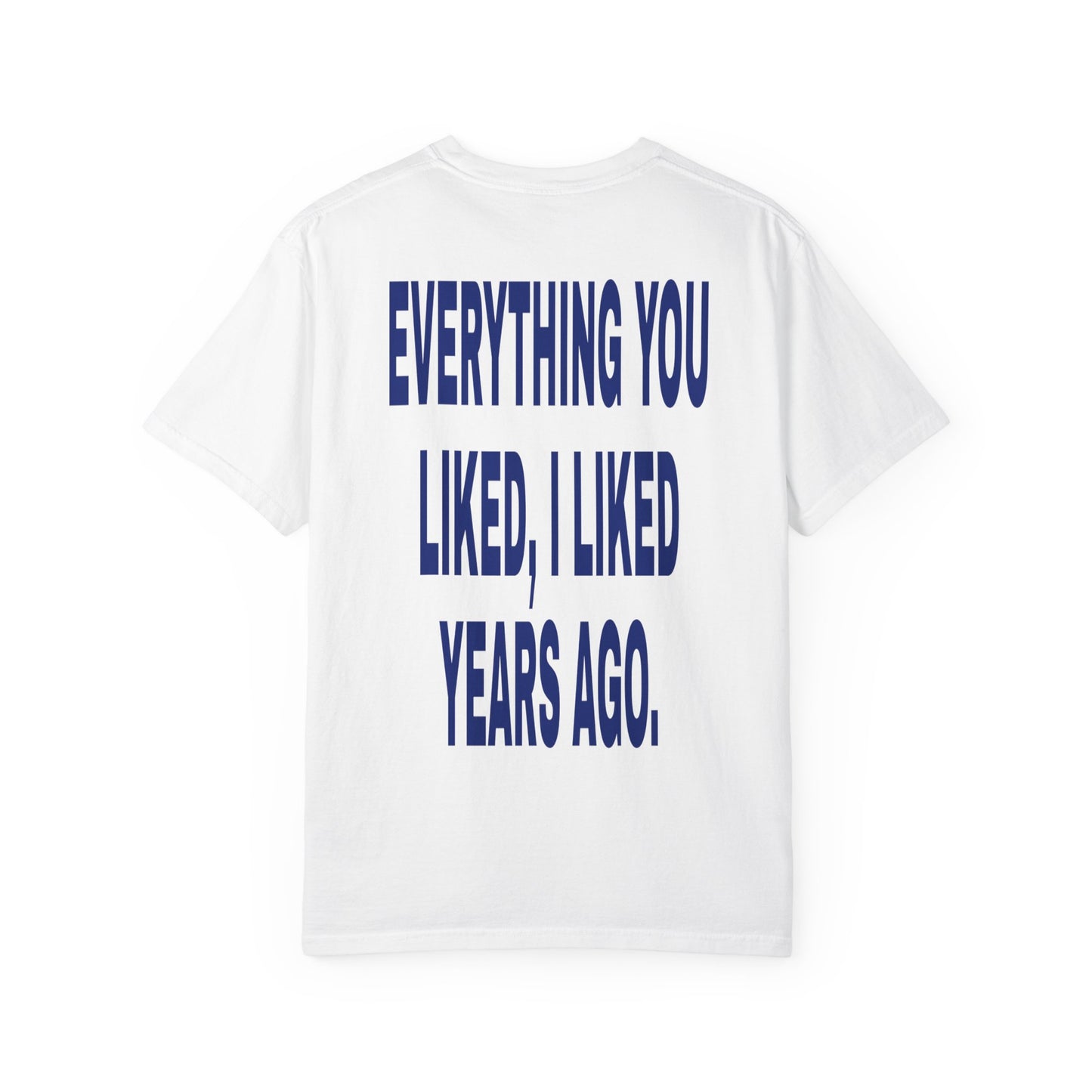 Everything You Liked, I Liked Years Ago